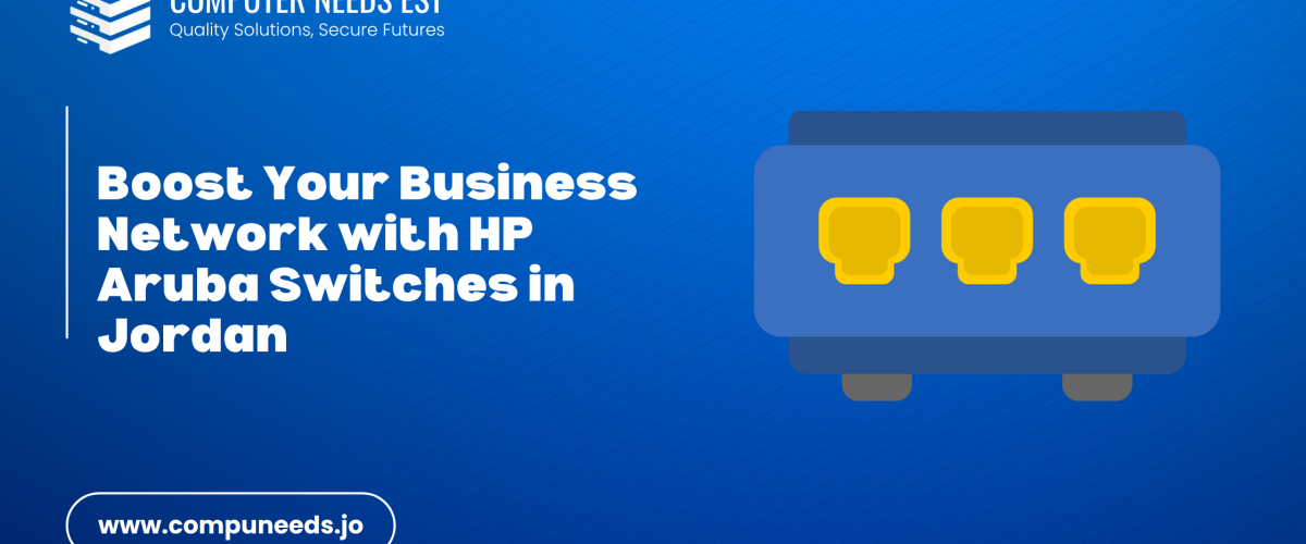 Boost Your Business Network with HP Aruba Switches in Jordan